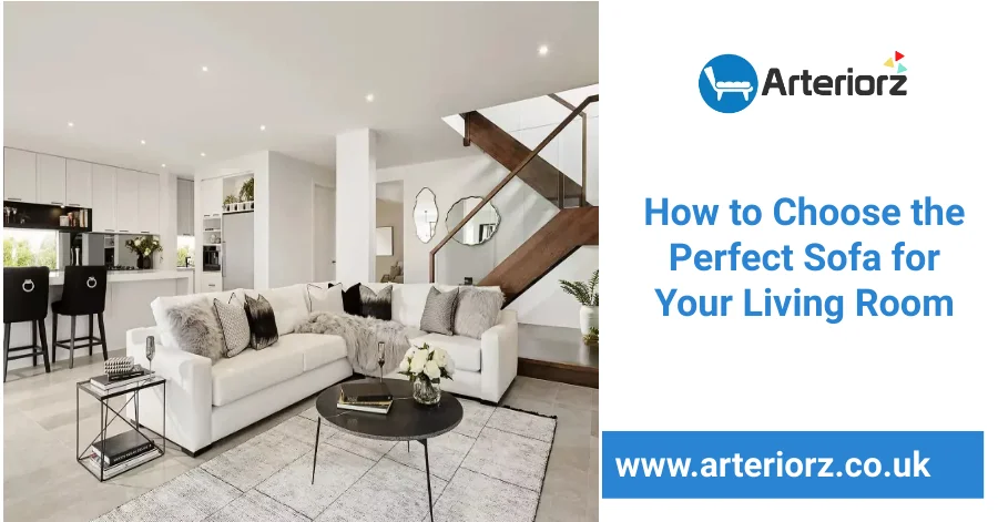 How to Choose the Perfect Sofa for Your Living Room - Arteriorz