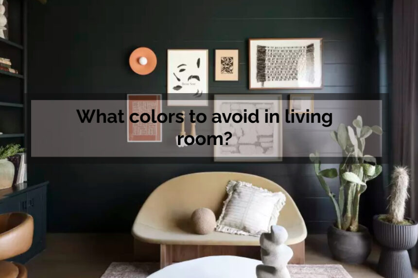 What colors to avoid in living room