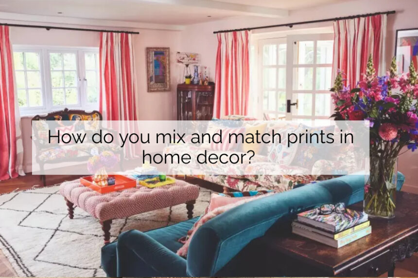 How do you mix and match prints in home decor